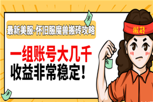 最新美服-怀旧服魔兽搬砖搞钱攻略：一组账号大几千，收益非常稳定！
